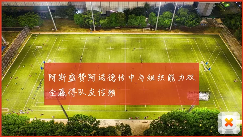 阿斯盛赞阿诺德传中与组织能力双全赢得队友信赖