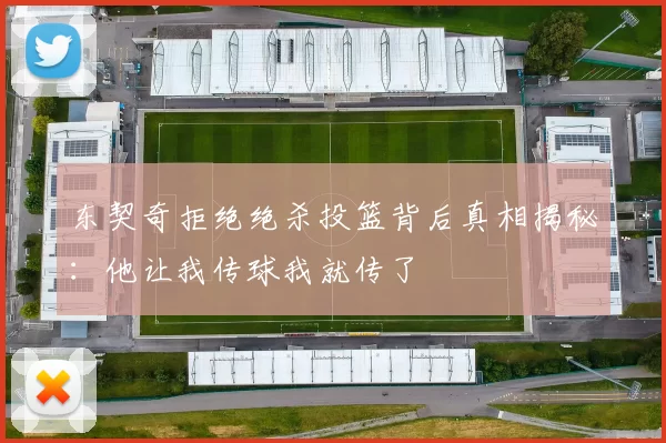东契奇拒绝绝杀投篮背后真相揭秘：他让我传球我就传了
